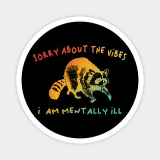 Sorry About The Vibes I Am Mentally Ill Magnet